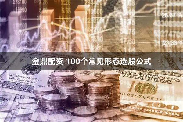 金鼎配资 100个常见形态选股公式