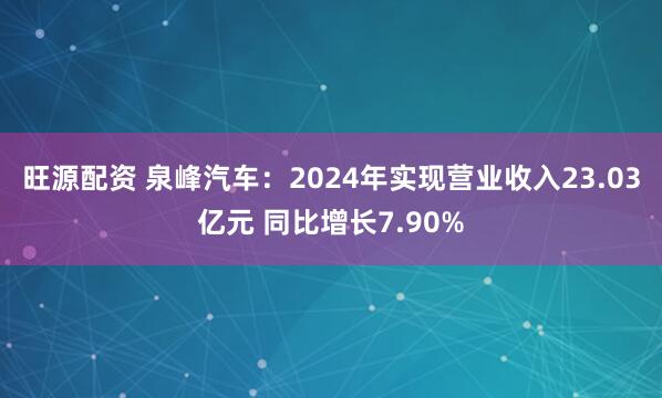 旺源配资 泉峰汽车：2024年实现营业收入23.03亿元 同比增长7.90%
